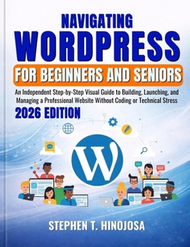 Paperback Navigating Wordpress for Beginners and Seniors: An Independent Step-by-Step Visual Guide to Building, Launching, and Managing a Professional Website W Book