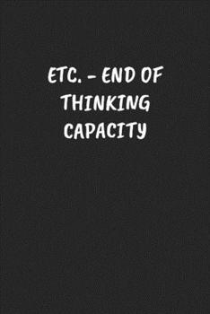 Paperback Etc. - End of Thinking Capacity: Funny Sarcastic Coworker Journal - Blank Lined Gift Notebook Book