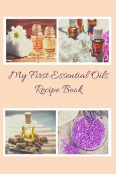 My First Essential Oils Recipe Book: Aromatherapy Organizer For Beginners - My Recipes