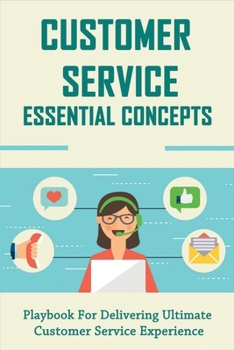 Paperback Customer Service Essential Concepts: Playbook For Delivering Ultimate Customer Service Experience: How To Provide Excellent Customer Service Book