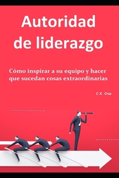 Paperback Autoridad de liderazgo: Cómo inspirar a su equipo y hacer que sucedan cosas extraordinarias [Spanish] Book