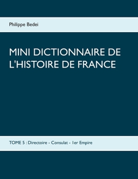 Paperback Mini dictionnaire de l'Histoire de France: TOME 5: Directoire - Consulat - 1er Empire [French] Book