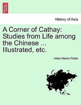 Paperback A Corner of Cathay: Studies from Life Among the Chinese ... Illustrated, Etc. Book