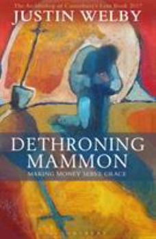 Paperback Dethroning Mammon: Making Money Serve Grace: The Archbishop of Canterbury's Lent Book 2017 Book