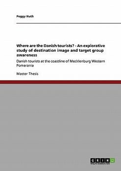 Paperback Where are the Danish tourists? - An explorative study of destination image and target group awareness: Danish tourists at the coastline of Mecklenburg Book