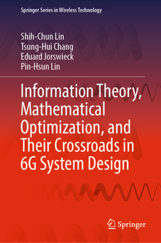Hardcover Information Theory, Mathematical Optimization, and Their Crossroads in 6g System Design Book
