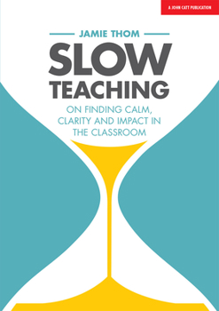 Paperback Slow Teaching: On Finding Calm, Clarity and Impact in the Classroom: On Finding Calm, Clarity and Impact in the Classroom Book