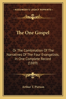 The One Gospel: Or The Combination Of The Narratives Of The Four Evangelists, In One Complete Record