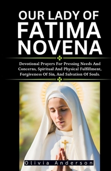 Paperback Our Lady of Fatima Novena: Devotional Prayers For Pressing Needs And Concerns, Spiritual And Physical Fulfilment, Forgiveness Of Sin, And Salvati Book