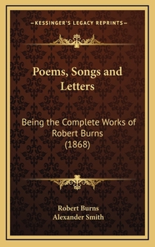 Hardcover Poems, Songs and Letters: Being the Complete Works of Robert Burns (1868) Book