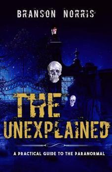 Paperback The Unexplained: A Practical Guide To The Paranormal Book