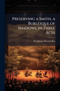 Paperback Preserving a Smith, a Burlesque of Shadows, in Three Acts Book