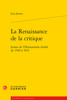 Paperback La Renaissance de la Critique: L'Essor de l'Humanisme Erudit de 1560 a 1614 [French] Book