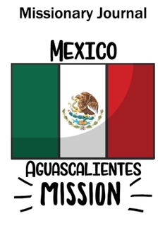 Missionary Journal Mexico Aguascalientes Mission: Mormon missionary journal to remember their LDS mission experiences while serving in the Aguascalientes Mexico Mission