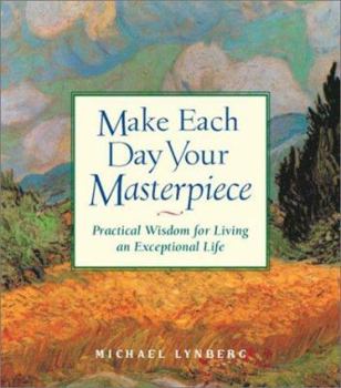 Hardcover Make Each Day Your Masterpiece: Practical Wisdom for Living an Exceptional Life Book