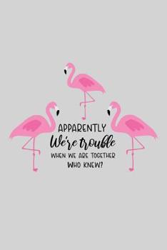 Apparently we're trouble when we are together. Who knew?: Cute Flamingo Notebook Trendy Pink Tropical Flamingo Composition Notebook for Creative Lettering or Note taking Flamingo notebook, with Line p
