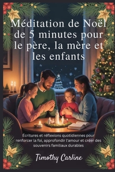 Méditation de Noël de 5 minutes pour le père, la mère et les enfants: Écritures et réflexions quotidiennes pour renforcer la foi, approfondir ... familiaux durables (French Edition)