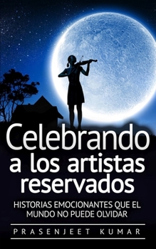 Paperback Celebrando a los artistas reservados: Historias emocionantes que el mundo no puede olvidar [Spanish] Book