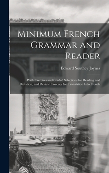 Hardcover Minimum French Grammar and Reader: With Exercises and Graded Selections for Reading and Dictation, and Review Exercises for Translation Into French Book