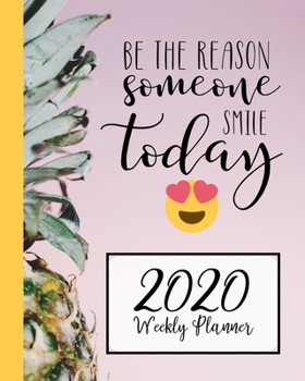 Be The Reason Someone Smile Today: 2020 Weekly Planner, One-The-Go Weekly Planning Calendar, Gifts For Family & Friends