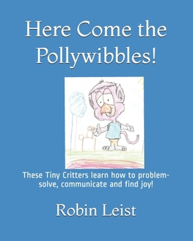 Paperback Here Come the Pollywibbles: The Tiny critters learn how problem-solve, communicate and find joy! Book