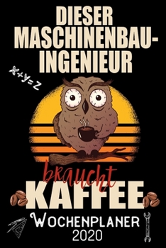 Dieser Maschinenbau-Ingenieur braucht Kaffee - Wochenplaner 2020: DIN A5 Kalender / Terminplaner / Wochenplaner 2020 12 Monate: Januar 2020 bis Dezember 2020 - Jede Woche auf 2 Seiten (German Edition)