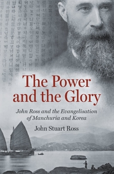 Hardcover The Power and the Glory: John Ross and the Evangelisation of Manchuria and Korea Book