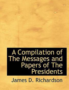 Paperback A Compilation of the Messages and Papers of the Presidents Book