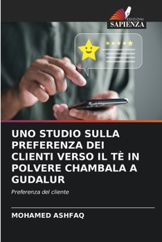 Uno Studio Sulla Preferenza Dei Clienti Verso Il Tè in Polvere Chambala a Gudalur (Italian Edition)
