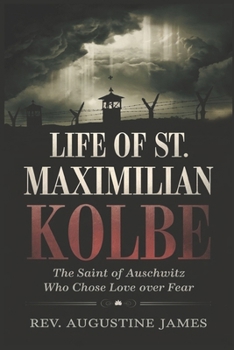 Paperback Life of St. Maximilian Kolbe: The Saint of Auschwitz Who Chose Love Over Fear Book