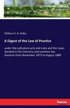 A Digest of the Law of Practice Under the Judicature Acts and Rules and the Cases Decided in the Cha