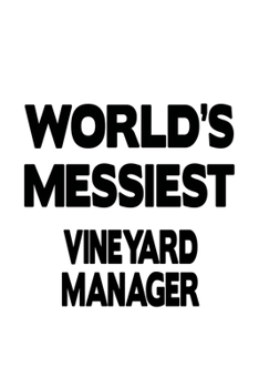 World's Messiest Vineyard Manager: Funny Vineyard Manager Notebook, Vineyard Managing/Organizer Journal Gift, Diary, Doodle Gift or Notebook | 6 x 9 Compact Size, 109 Blank Lined Pages