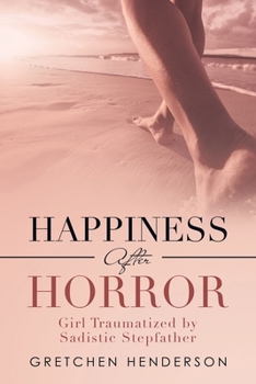 Paperback Happiness After Horror: Girl Traumatized by Sadistic Stepfather Book