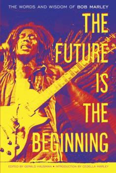 Hardcover The Future Is the Beginning: The Words and Wisdom of Bob Marley Book