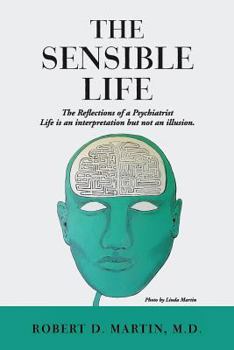 Paperback The Sensible Life: The Reflections of a Psychiatrist Life is an interpretation but not an illusion. Book