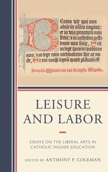 Hardcover Leisure and Labor: Essays on the Liberal Arts in Catholic Higher Education Book