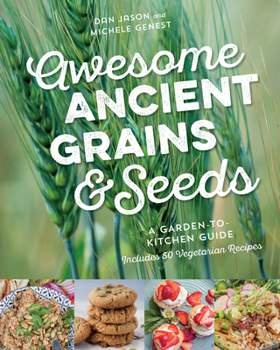 Paperback Awesome Ancient Grains and Seeds: A Garden-To-Kitchen Guide, Includes 50 Vegetarian Recipes Book