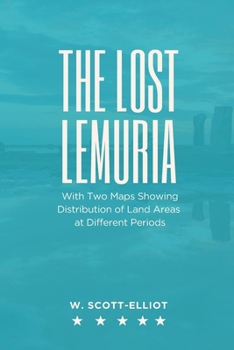 THE LOST LEMURIA With Two Maps Showing Distribution of Land Areas at Different Periods
