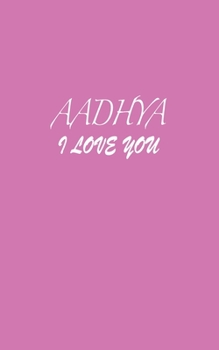 Paperback Aadhya: I LOVE YOU Aadhya Notebook Emotional valentine's gift: Lined Notebook / Journal Gift, 100 Pages, 5x8, Soft Cover, Matt Book