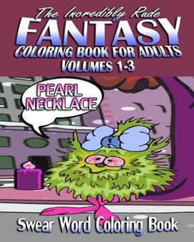 Paperback Swear Word Coloring Book: The Incredibly Rude Fantasy Coloring Book For Adults (Volumes 1-3) Book