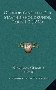 Paperback Grondbeginselen Der Staathuishoudkunde, Parts 1-2 (1876) [Dutch] Book