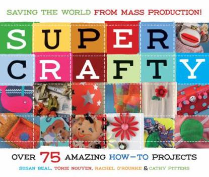Paperback Super Crafty: Over 75 Amazing How-To Projects Book
