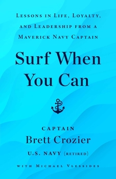 Hardcover Surf When You Can: Lessons in Life, Loyalty, and Leadership from a Maverick Navy Captain Book
