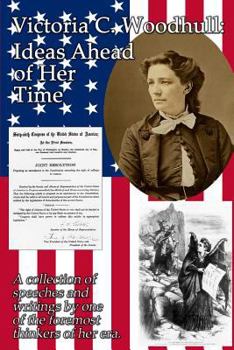 Paperback Victoria C. Woodhull: Ideas Ahead of Her Time: A collection of speeches and writings by one of the foremost thinkers of her era. Book