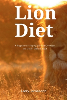 Paperback The Lion Diet: A Beginner's 3-Step Quick Start Overview and Guide, With an FAQ Book