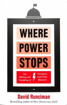 Paperback Where Power Stops: The Making and Unmaking of Presidents and Prime Ministers Book