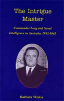 Hardcover The intrigue master: Commander Long and naval intelligence in Australia, 1913-1945 Book