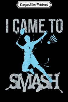 Paperback Composition Notebook: I Came To Smash Distressed Badminton Journal/Notebook Blank Lined Ruled 6x9 100 Pages Book