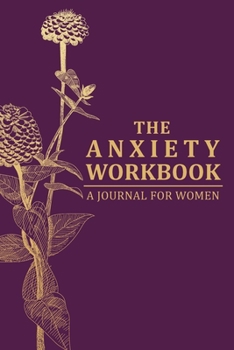 Paperback The Anxiety Workbook Journal for Women: A Creative Way to Let Go of Anxiety and Find Peace to Feel Calm & Stay Focused Book