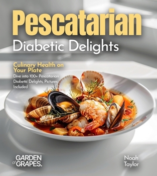 Pescatarian Diabetic Delights: Culinary Health on Your Plate - Dive into 100+ Pescatarian Diabetic Delights, Pictures Included